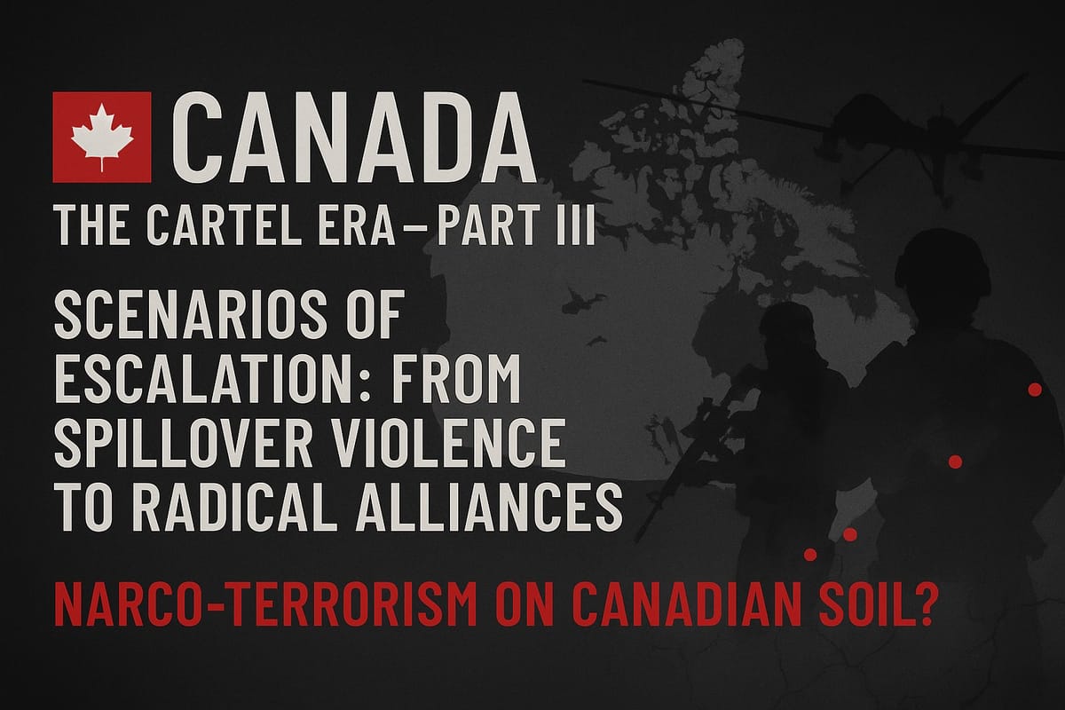 Canada: The Cartel Era – Part III - Scenarios of Escalation: From Spillover Violence to Radical Alliances